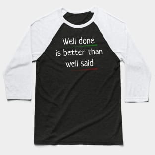 Quote - "Well done is better than well said" Baseball T-Shirt